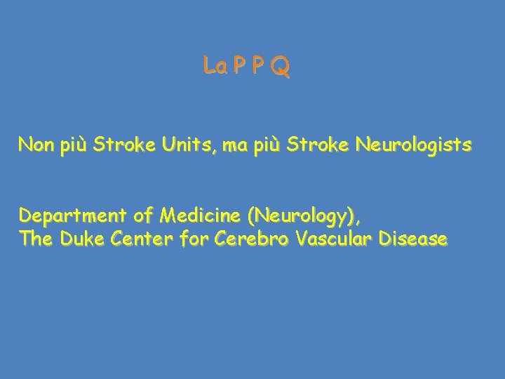 La P P Q Non più Stroke Units, ma più Stroke Neurologists Department of