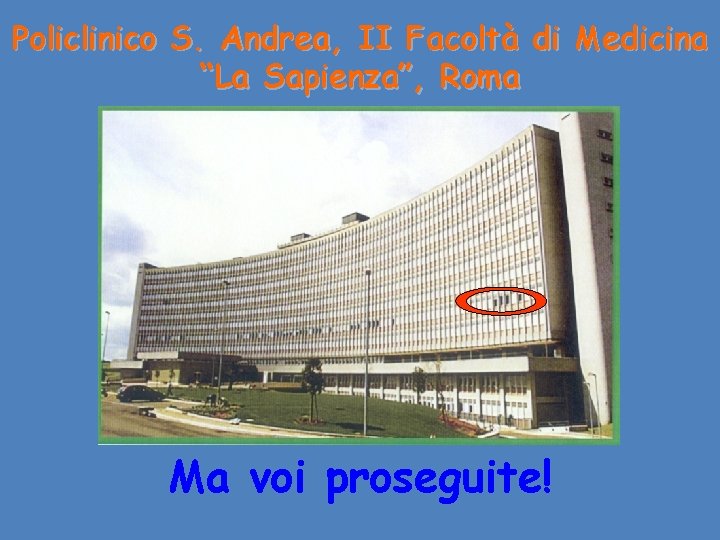 Policlinico S. Andrea, II Facoltà di Medicina “La Sapienza”, Roma Ma voi proseguite! 