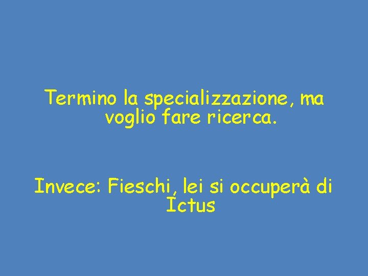 Termino la specializzazione, ma voglio fare ricerca. Invece: Fieschi, lei si occuperà di Ictus