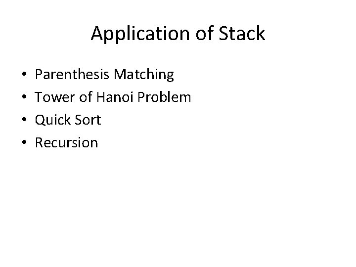 Application of Stack • • Parenthesis Matching Tower of Hanoi Problem Quick Sort Recursion