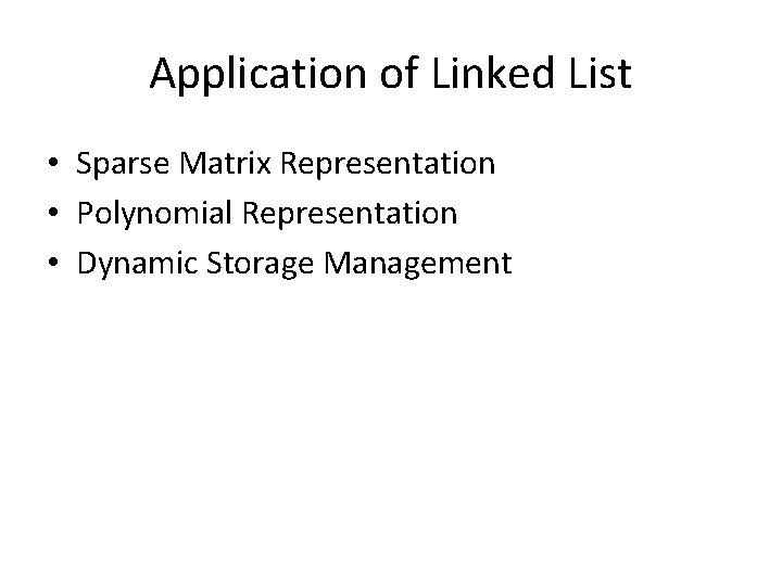 Application of Linked List • Sparse Matrix Representation • Polynomial Representation • Dynamic Storage