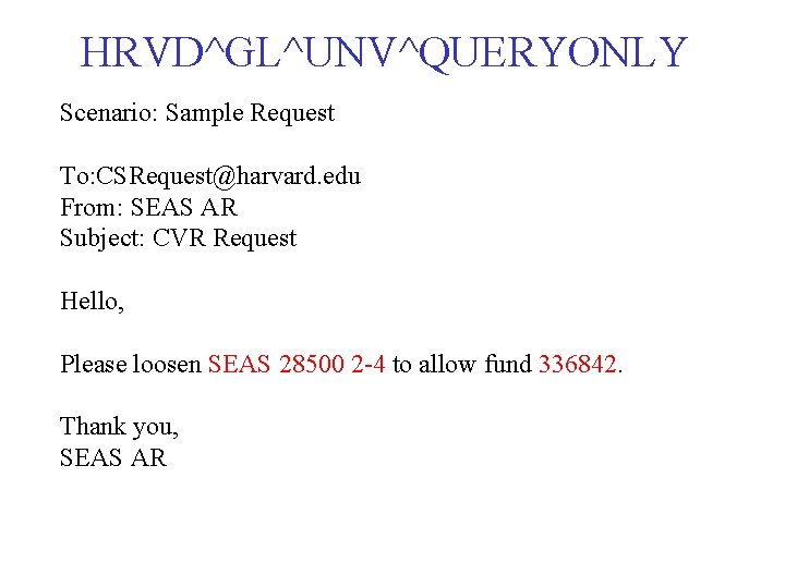 HRVD^GL^UNV^QUERYONLY Scenario: Sample Request To: CSRequest@harvard. edu From: SEAS AR Subject: CVR Request Hello,