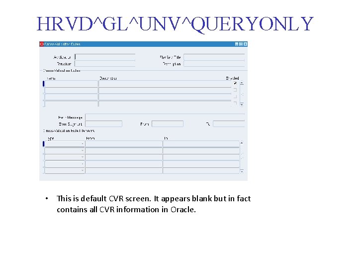 HRVD^GL^UNV^QUERYONLY • This is default CVR screen. It appears blank but in fact contains