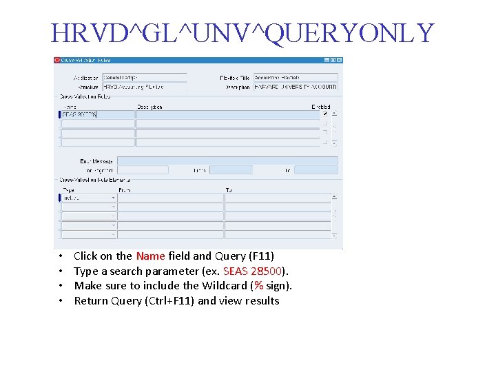 HRVD^GL^UNV^QUERYONLY • • Click on the Name field and Query (F 11) Type a