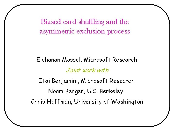 Biased card shuffling and the asymmetric exclusion process Elchanan Mossel, Microsoft Research Joint work