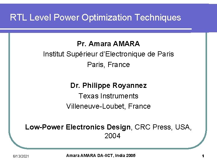 RTL Level Power Optimization Techniques Pr. Amara AMARA Institut Supérieur d’Electronique de Paris, France