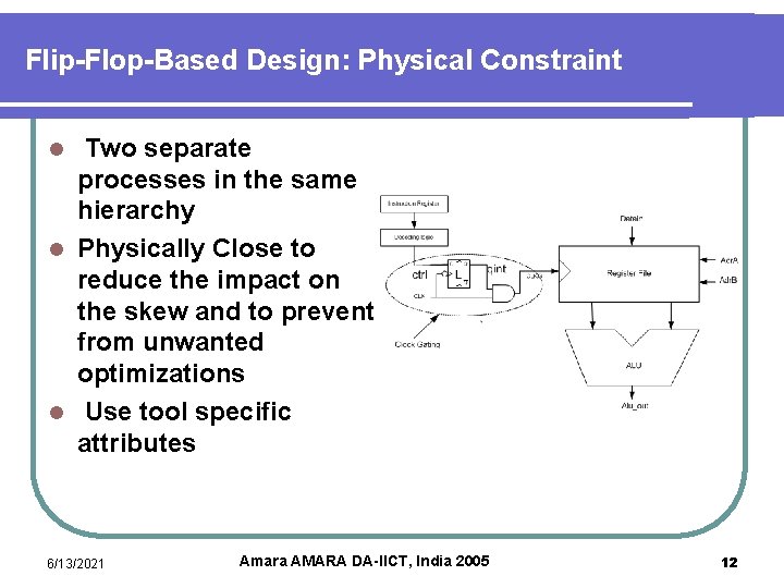 Flip-Flop-Based Design: Physical Constraint Two separate processes in the same hierarchy l Physically Close