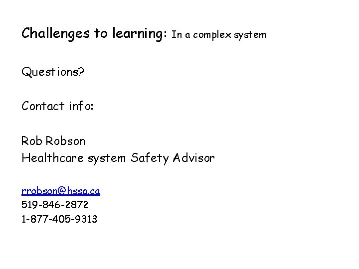 Challenges to learning: In a complex system Questions? Contact info: Robson Healthcare system Safety Challenges to learning: In a complex system Questions? Contact info: Robson Healthcare system Safety