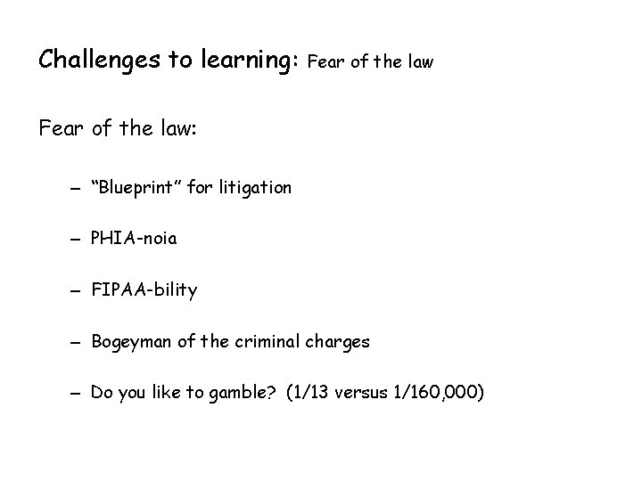 Challenges to learning: Fear of the law: – “Blueprint” for litigation – PHIA-noia –