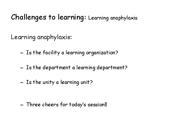 Challenges to learning: Learning anaphylaxis: – Is the facility a learning organization? – Is