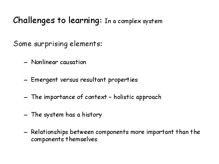 Challenges to learning: In a complex system Some surprising elements: – Nonlinear causation – Challenges to learning: In a complex system Some surprising elements: – Nonlinear causation –