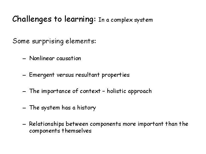 Challenges to learning: In a complex system Some surprising elements: – Nonlinear causation –
