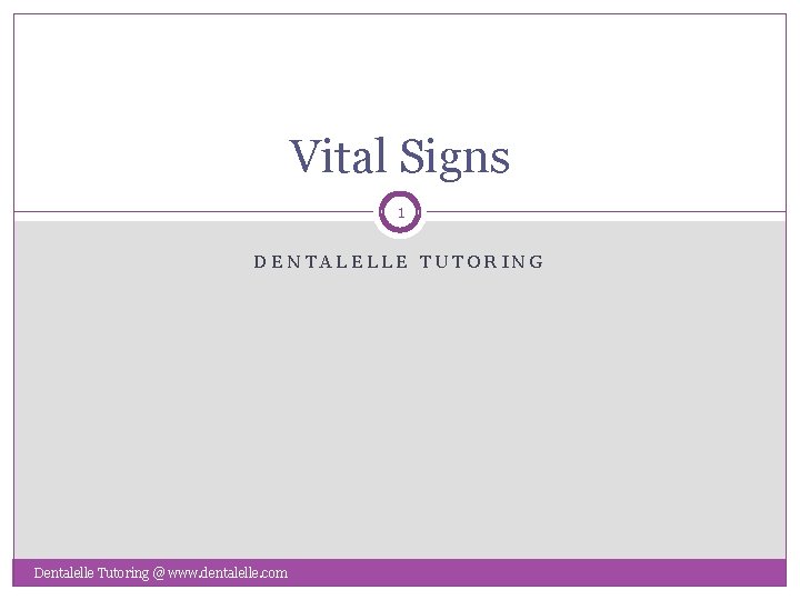 Vital Signs 1 DENTALELLE TUTORING Dentalelle Tutoring @ www. dentalelle. com 