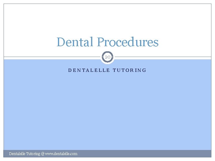 Dental Procedures 20 DENTALELLE TUTORING Dentalelle Tutoring @ www. dentalelle. com 