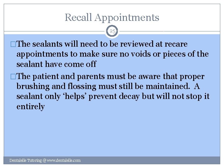 Recall Appointments 25 �The sealants will need to be reviewed at recare appointments to