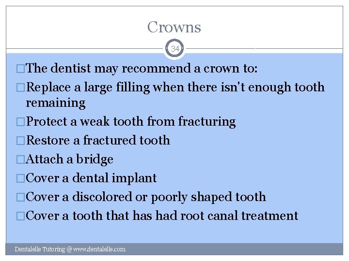 Crowns 34 �The dentist may recommend a crown to: �Replace a large filling when