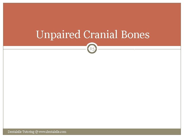Unpaired Cranial Bones 85 Dentalelle Tutoring @ www. dentalelle. com 