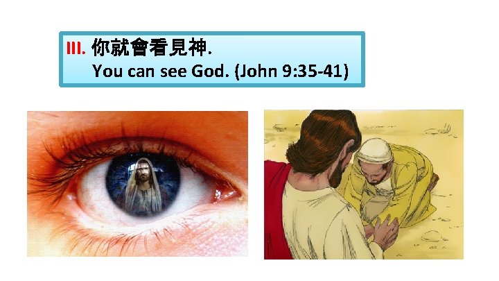 III. 你就會看見神. You can see God. (John 9: 35 -41) 