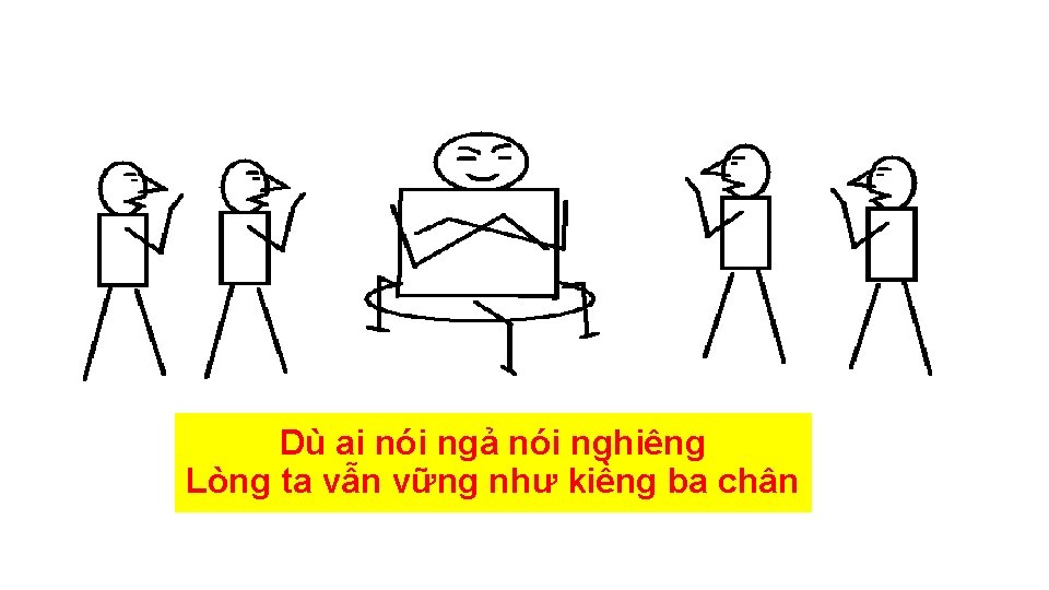 Dù ai nói ngả nói nghiêng Lòng ta vẫn vững như kiềng ba chân