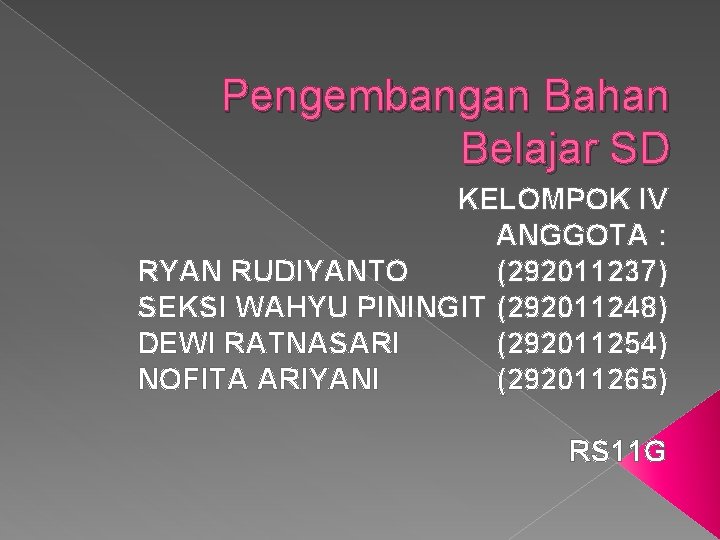 Pengembangan Bahan Belajar SD KELOMPOK IV ANGGOTA : RYAN RUDIYANTO (292011237) SEKSI WAHYU PININGIT