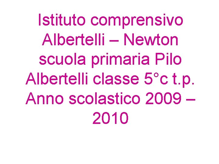 Istituto comprensivo Albertelli – Newton scuola primaria Pilo Albertelli classe 5°c t. p. Anno