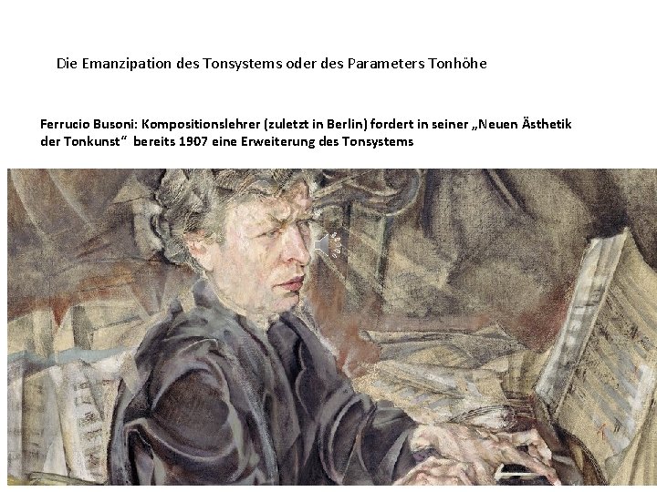 Die Emanzipation des Tonsystems oder des Parameters Tonhöhe Ferrucio Busoni: Kompositionslehrer (zuletzt in Berlin)