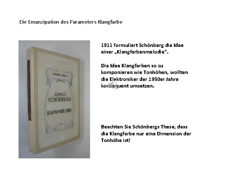 Die Emanzipation des Parameters Klangfarbe 1911 formuliert Schönberg die Idee einer „Klangfarbenmelodie“. Die Idee