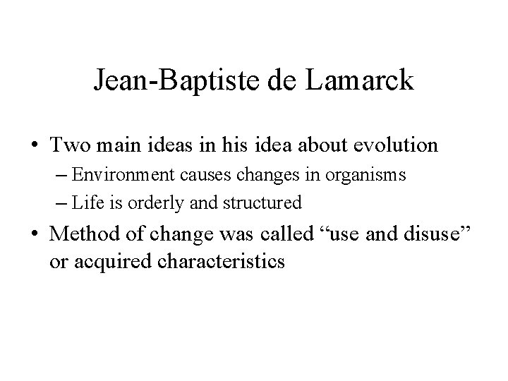 Jean-Baptiste de Lamarck • Two main ideas in his idea about evolution – Environment