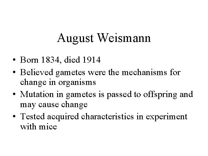 August Weismann • Born 1834, died 1914 • Believed gametes were the mechanisms for