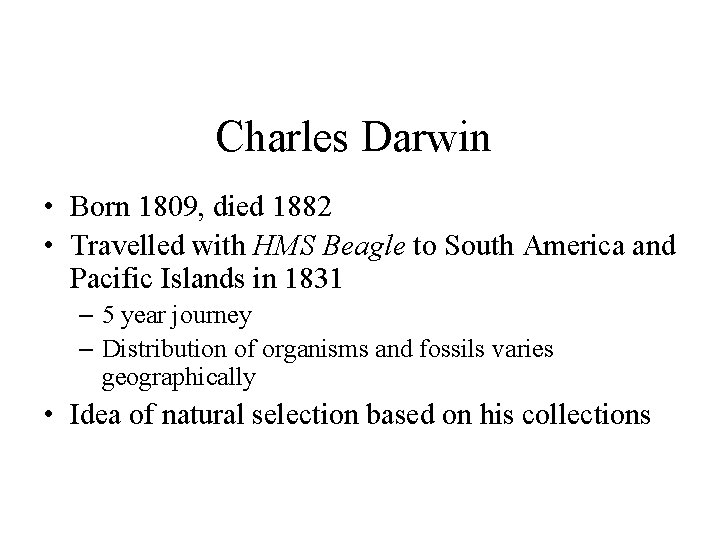 Charles Darwin • Born 1809, died 1882 • Travelled with HMS Beagle to South