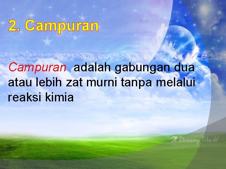 2. Campuran adalah gabungan dua atau lebih zat murni tanpa melalui reaksi kimia 