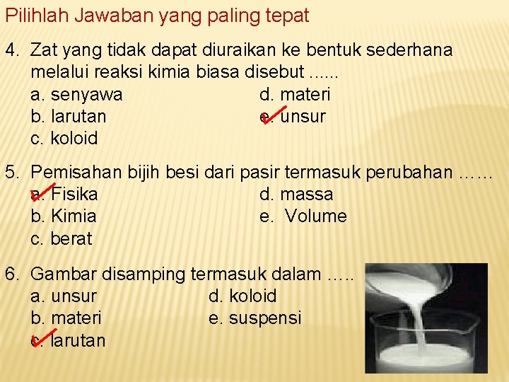 Pilihlah Jawaban yang paling tepat 4. Zat yang tidak dapat diuraikan ke bentuk sederhana