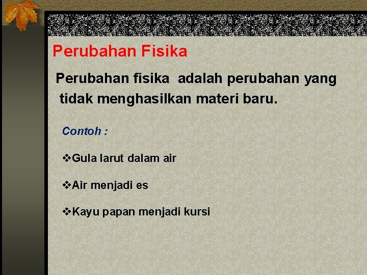 Perubahan Fisika Perubahan fisika adalah perubahan yang tidak menghasilkan materi baru. Contoh : v.