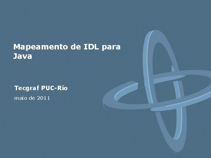 Mapeamento de IDL para Java Tecgraf PUC-Rio maio de 2011 