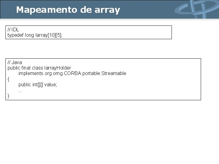 Mapeamento de array // IDL typedef long larray[10][5]; // Java public final class larray.