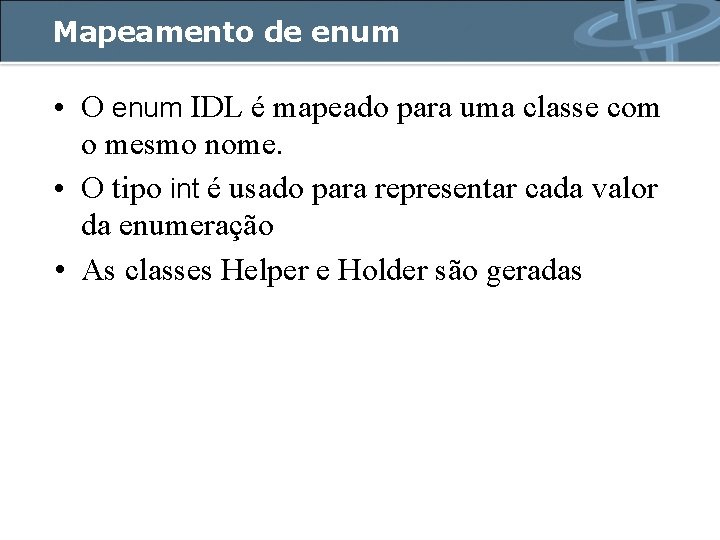 Mapeamento de enum • O enum IDL é mapeado para uma classe com o