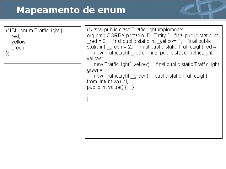 Mapeamento de enum // IDL enum Traffic. Light { red, yellow, green }; //