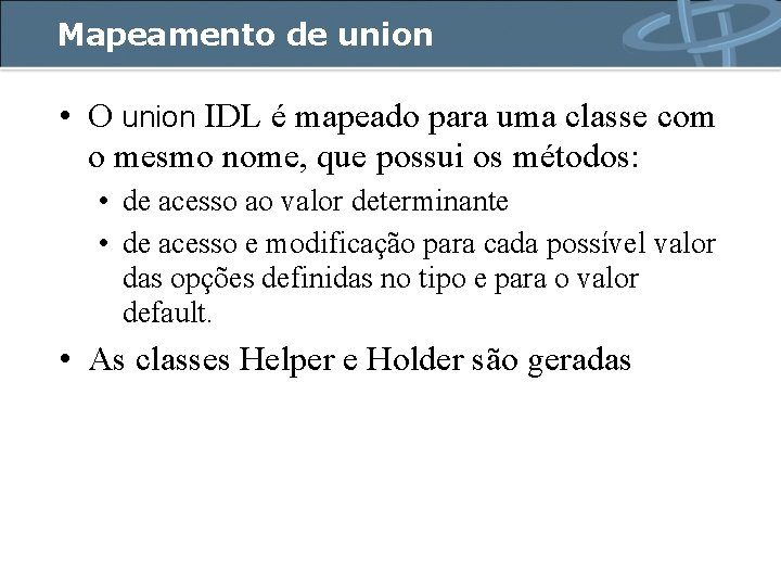 Mapeamento de union • O union IDL é mapeado para uma classe com o