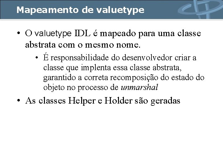 Mapeamento de valuetype • O valuetype IDL é mapeado para uma classe abstrata com