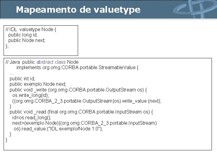 Mapeamento de valuetype // IDL valuetype Node { public long id; public Node next;