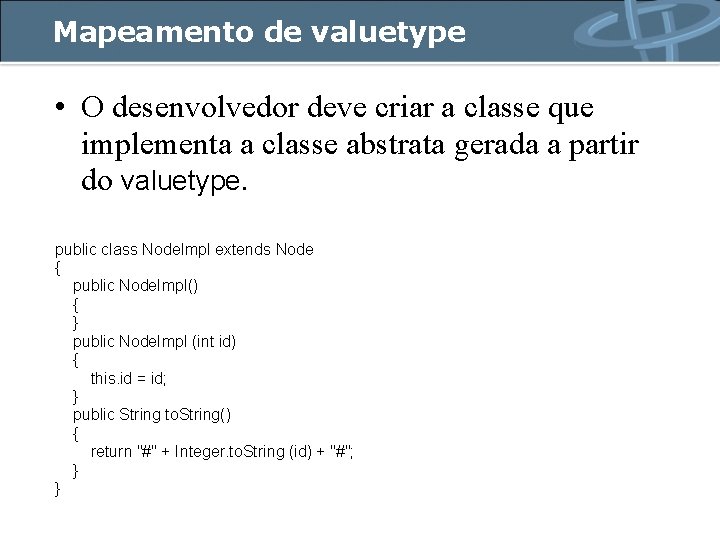 Mapeamento de valuetype • O desenvolvedor deve criar a classe que implementa a classe