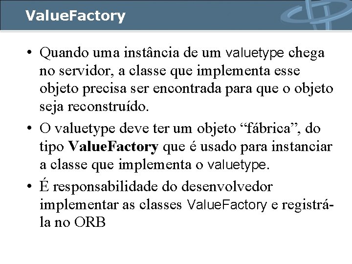 Value. Factory • Quando uma instância de um valuetype chega no servidor, a classe