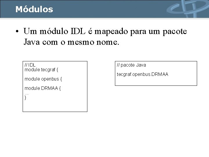 Módulos • Um módulo IDL é mapeado para um pacote Java com o mesmo