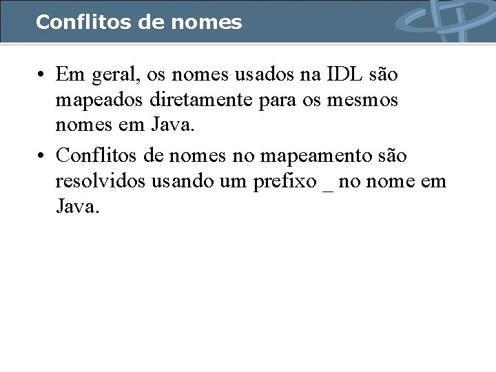 Conflitos de nomes • Em geral, os nomes usados na IDL são mapeados diretamente