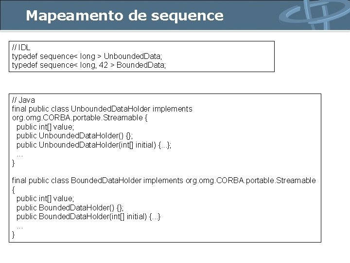 Mapeamento de sequence // IDL typedef sequence< long > Unbounded. Data; typedef sequence< long,