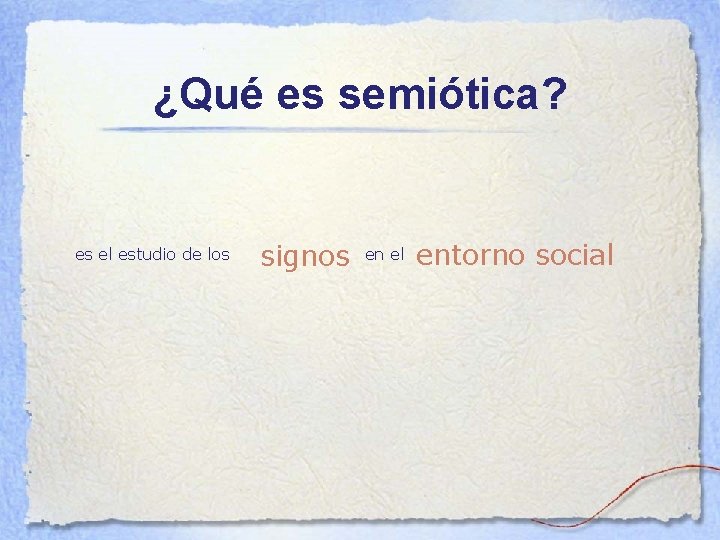 ¿Qué es semiótica? es el estudio de los signos en el entorno social 