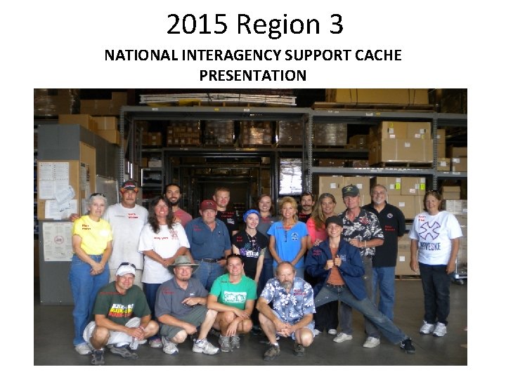 2015 Region 3 NATIONAL INTERAGENCY SUPPORT CACHE PRESENTATION 