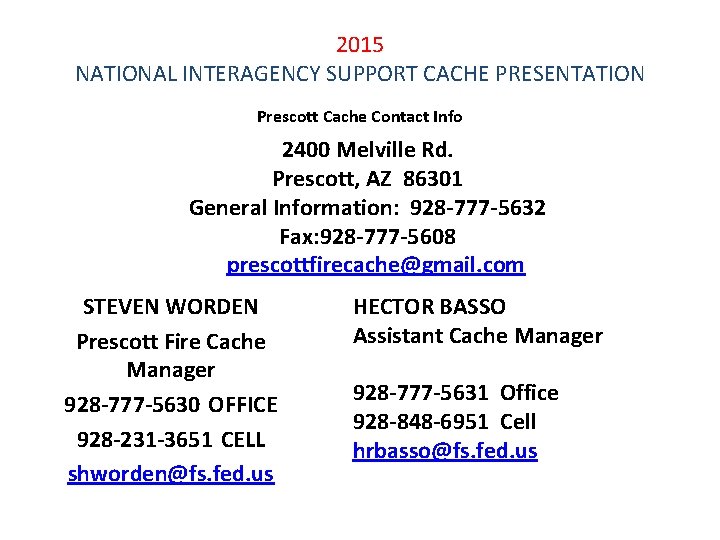 2015 NATIONAL INTERAGENCY SUPPORT CACHE PRESENTATION Prescott Cache Contact Info 2400 Melville Rd. Prescott,