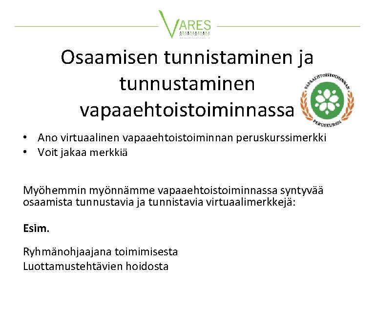 Osaamisen tunnistaminen ja tunnustaminen vapaaehtoistoiminnassa • Ano virtuaalinen vapaaehtoistoiminnan peruskurssimerkki • Voit jakaa merkkiä Osaamisen tunnistaminen ja tunnustaminen vapaaehtoistoiminnassa • Ano virtuaalinen vapaaehtoistoiminnan peruskurssimerkki • Voit jakaa merkkiä