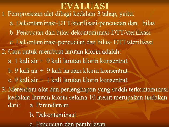 EVALUASI 1. Pemprosesan alat dibagi kedalam 3 tahap, yaitu: a. Dekontaminasi-DTT/sterilisasi-pencucian dan bilas b.